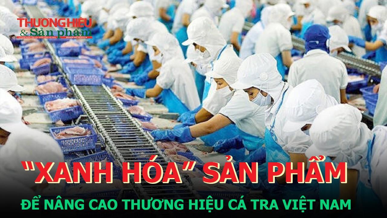 "Xanh Hóa" sản phẩm để nâng cao thương hiệu cá tra Việt Nam